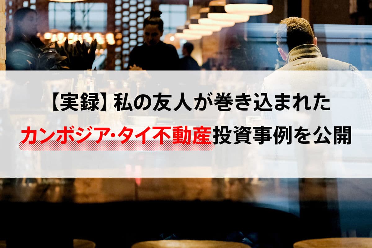 【実録】私の友人が巻き込まれたカンボジア・タイ不動産投資事例を公開